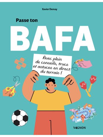 Passe ton BAFA - avec plein de conseils, trucs et astuces en direct du terrain !