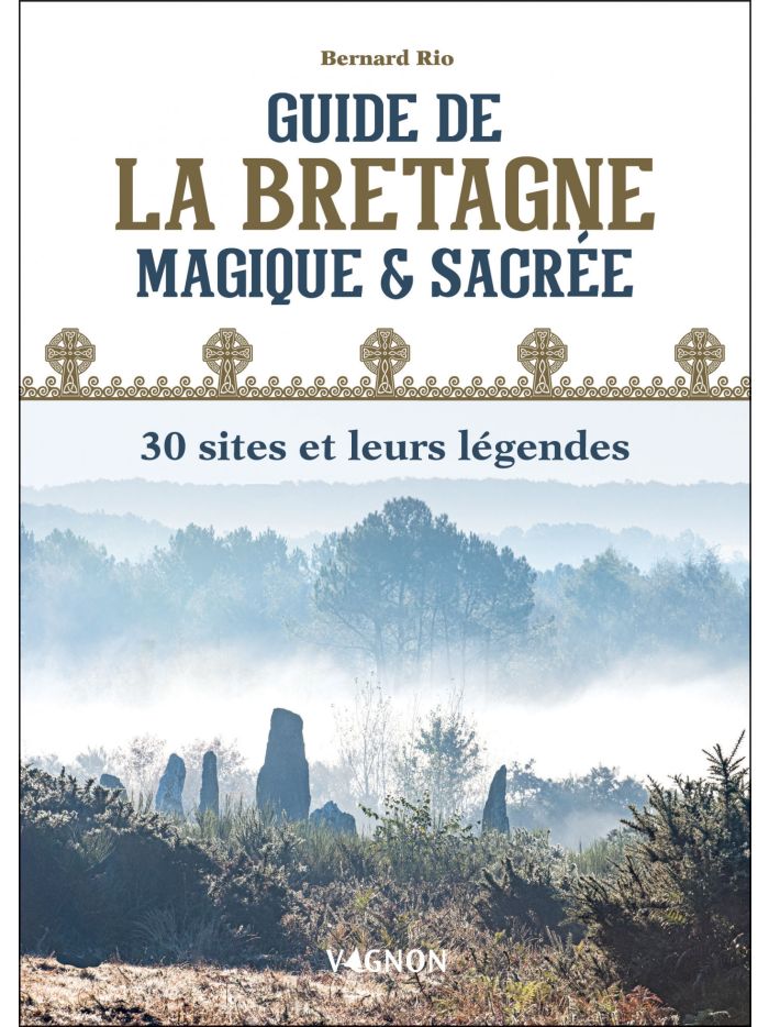 Guide de la Bretagne magique et sacrée : 30 sites et leurs légendes -  Éditions Vagnon